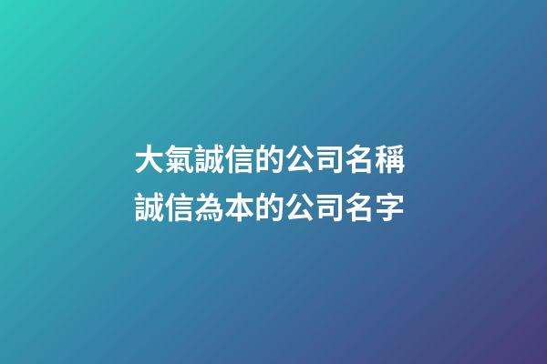 大氣誠信的公司名稱 誠信為本的公司名字-第1張-公司起名-玄機派